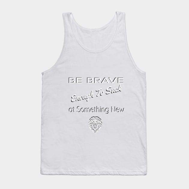 Be Brave Enough to Suck At Something New Tank Top by Believe&Bless Emporium